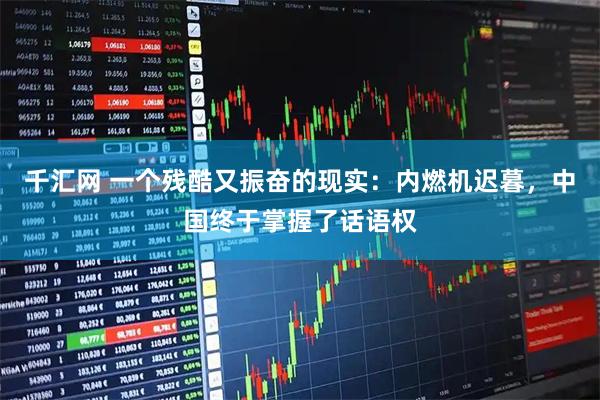 千汇网 一个残酷又振奋的现实：内燃机迟暮，中国终于掌握了话语权