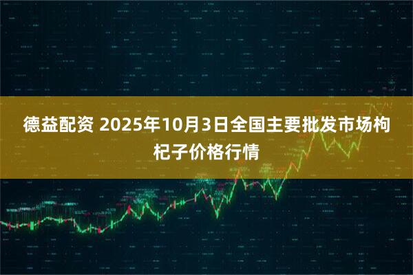 德益配资 2025年10月3日全国主要批发市场枸杞子价格行情