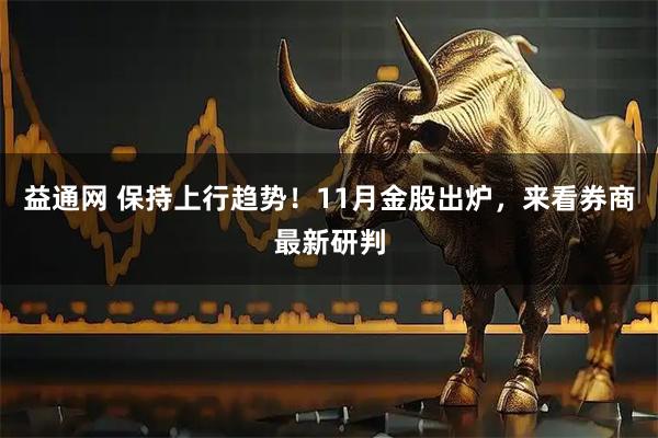 益通网 保持上行趋势！11月金股出炉，来看券商最新研判